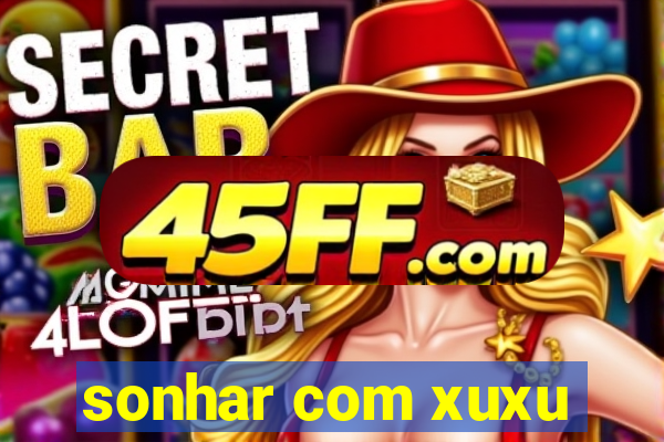 sonhar com xuxu